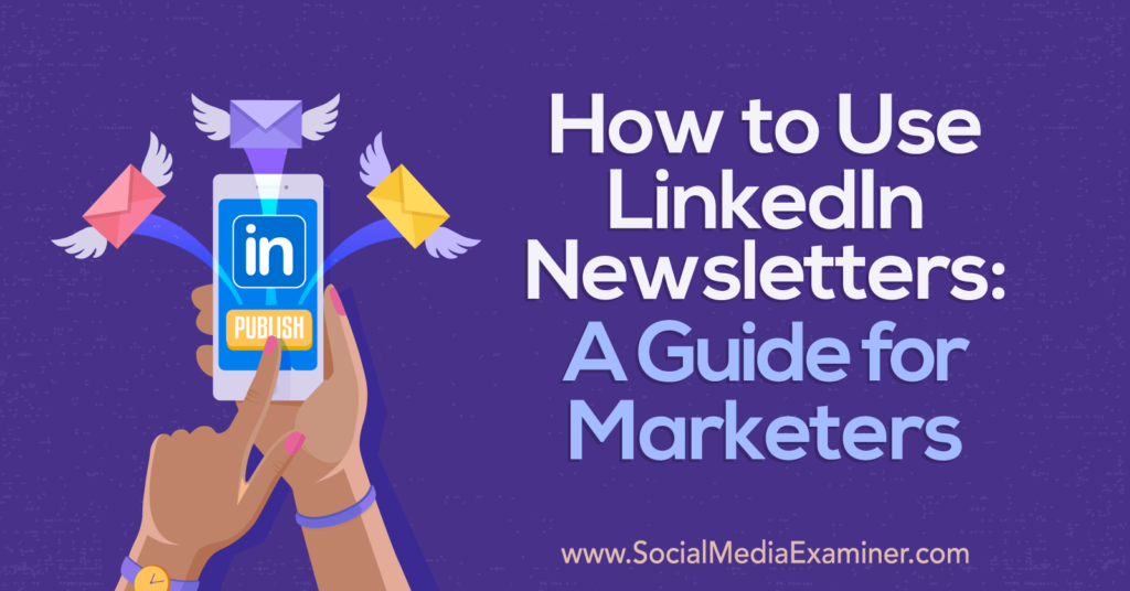 How to Use LinkedIn Newsletters: A Guide for Businesses